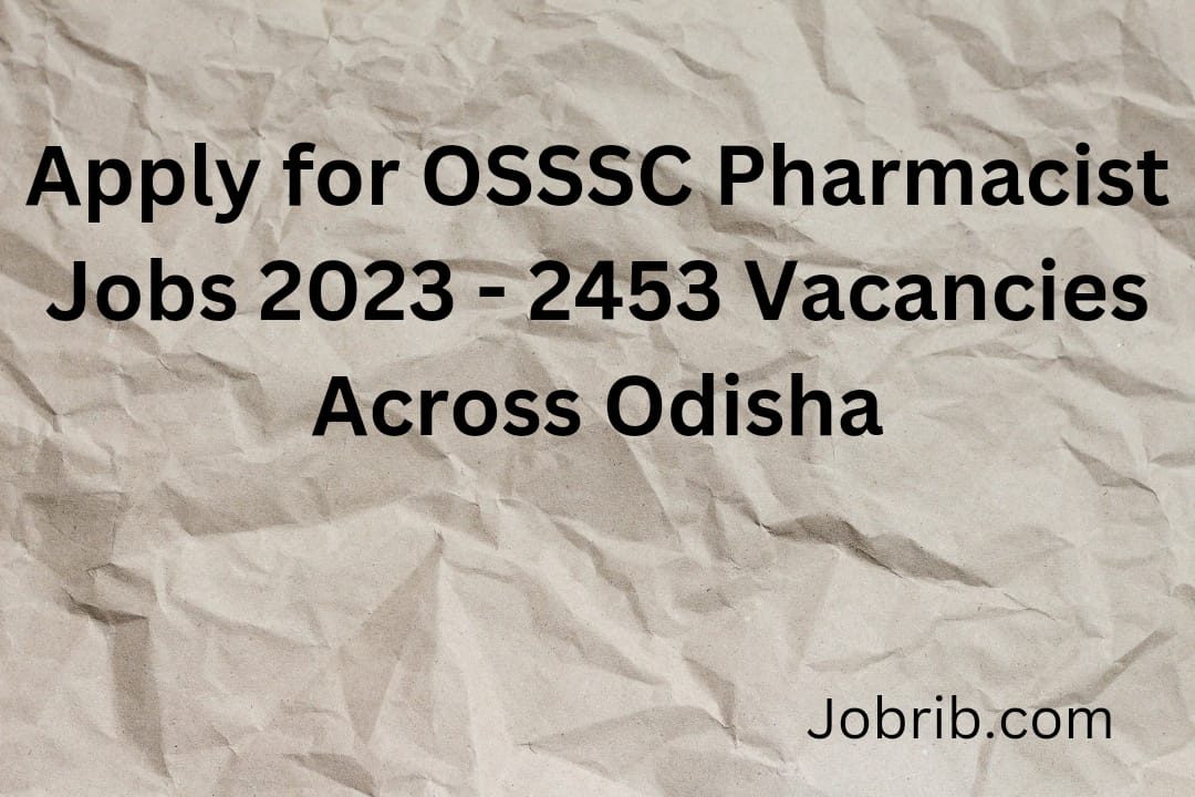 Apply for OSSSC Pharmacist Jobs 2023 - 2453 Vacancies Across Odisha