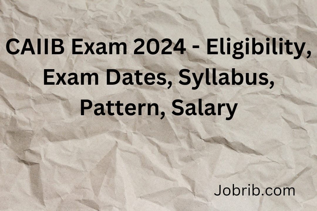 CAIIB Exam 2024 - Eligibility, Exam Dates, Syllabus, Pattern, Salary