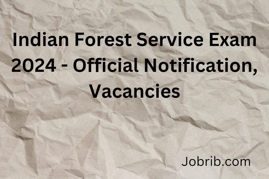 Indian Forest Service Exam 2024 - Official Notification, Vacancies
